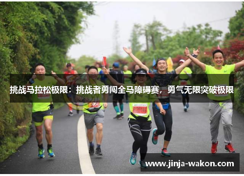挑战马拉松极限：挑战者勇闯全马障碍赛，勇气无限突破极限