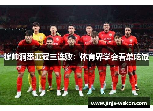 穆帅洞悉亚冠三连败：体育界学会看菜吃饭